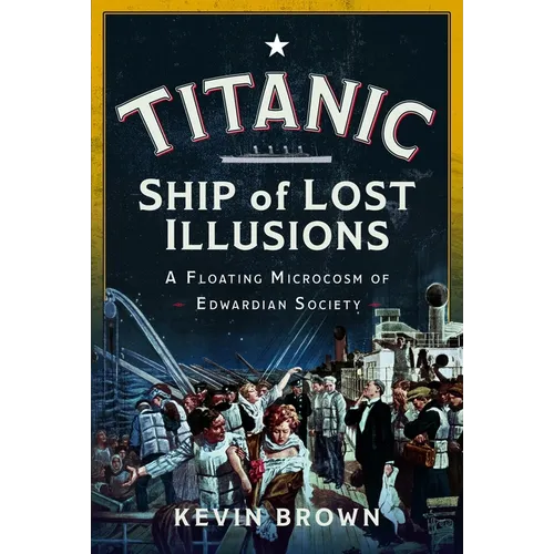 Titanic: Ship of Lost Illusions: A Floating Microcosm of Edwardian Society