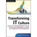Transforming It Culture: How to Use Social Intelligence, Human Factors, and Collaboration to Create an It Department That Outperforms