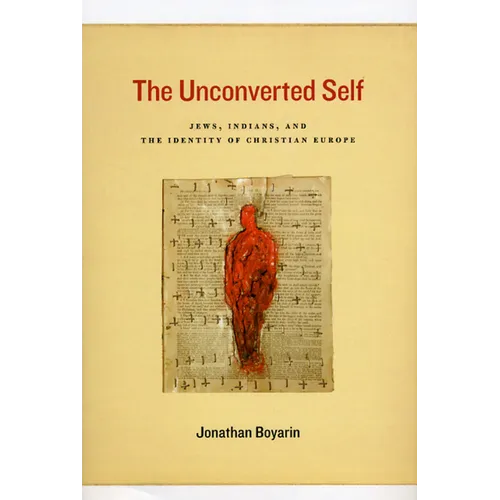 The Unconverted Self: Jews, Indians, and the Identity of Christian Europe