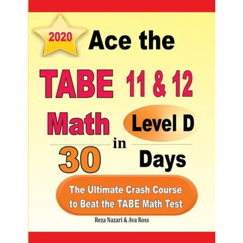 Ace the TABE 11 & 12 Math Level D in 30 Days: The Ultimate Crash Course to Beat the TABE Math Test
