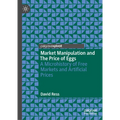 Market Manipulation and the Price of Eggs: A Microhistory of Free Markets and Artificial Prices