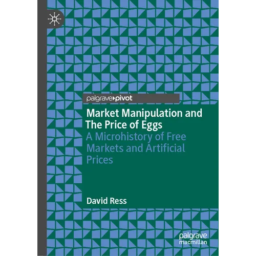 Market Manipulation and the Price of Eggs: A Microhistory of Free Markets and Artificial Prices