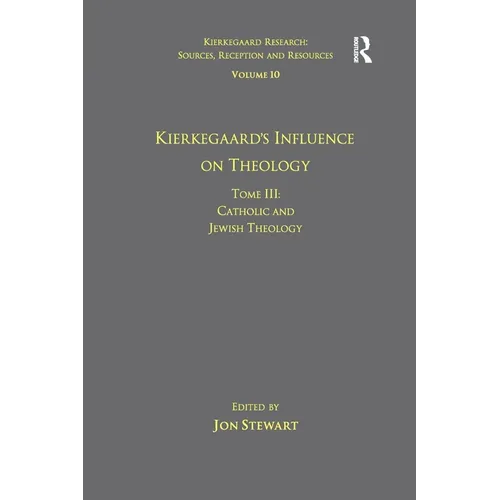 Volume 10, Tome III: Kierkegaard's Influence on Theology: Catholic and Jewish Theology