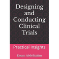 Designing and Conducting Clinical Trials: Practical Insights