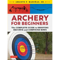 Archery for Beginners: The Complete Guide to Shooting Recurve and Compound Bows