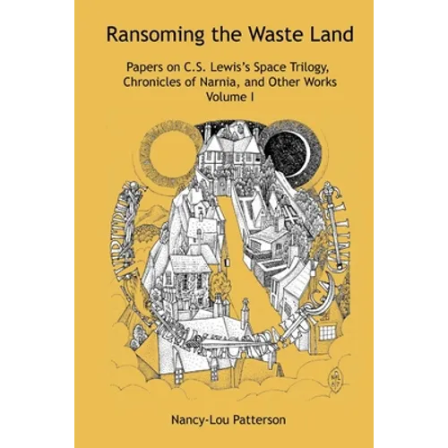 Ransoming the Waste Land Papers on C.S. Lewis's Space Trilogy, Chronicles of Narnia, and Other Works Volume I