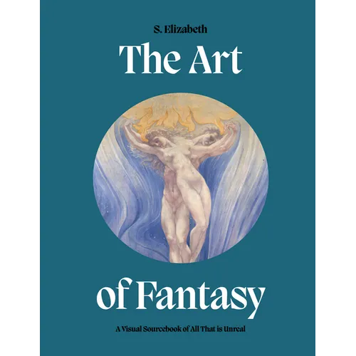 Art of Fantasy: A Visual Sourcebook of All That Is Unreal