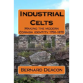 Industrial Celts: Making the Modern Cornish Identity, 1750-1870