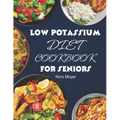 Low Potassium Diet Cookbook for Seniors: Delicious and Nutritious Low Potassium Recipes to Manage Hyperkalemia (High Potassium Level) and Kidney Healt