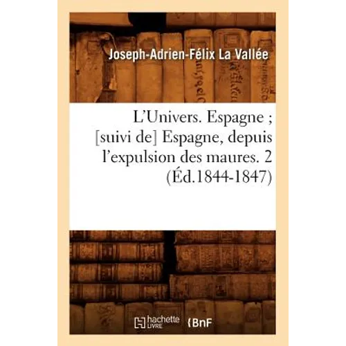 L'Univers. Espagne [Suivi De] Espagne, Depuis l'Expulsion Des Maures. 2 (Éd.1844-1847)