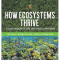 How Ecosystems Thrive: A Discussion of Life Within Ecosystems Life Science Biology 4th Grade Children's Biology Books