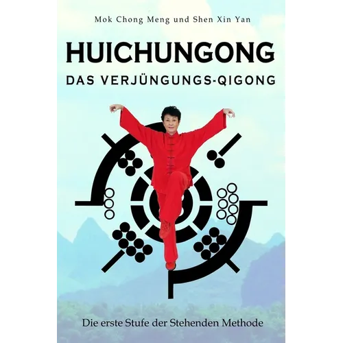 Huichungong - Das Verjüngungs-Qigong: Die erste Stufe der Stehenden Methode