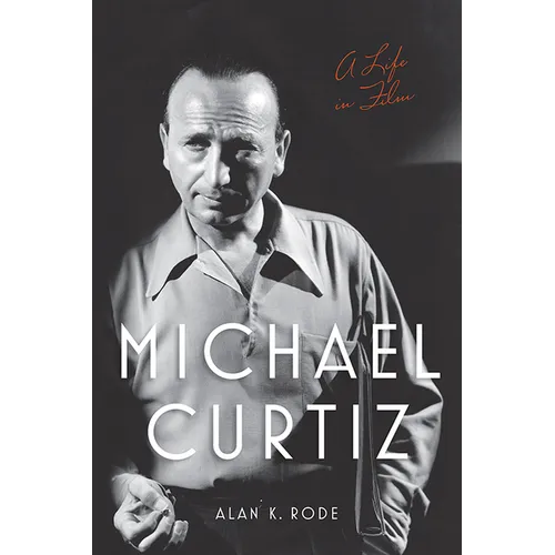 Michael Curtiz: A Life in Film