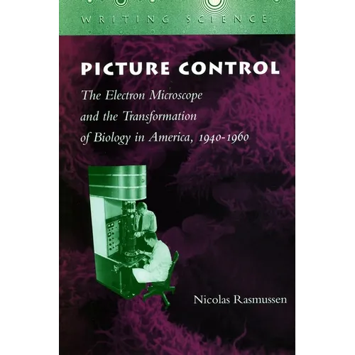 Picture Control: The Electron Microscope and the Transformation of Biology in America, 1940-1960