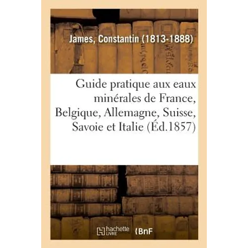 Guide pratique du médecin et du malade aux eaux minérales de France, Belgique, Allemagne, Suisse