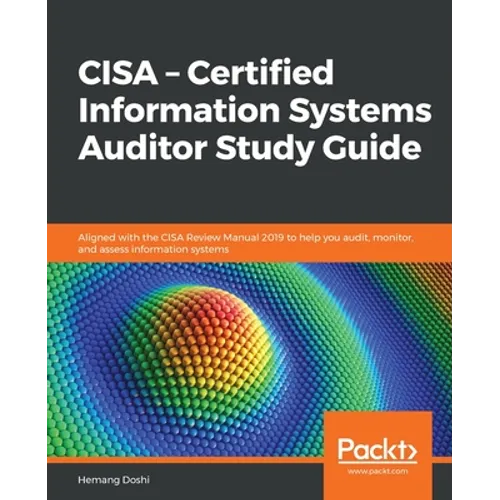 CISA - Certified Information Systems Auditor Study Guide: Aligned with the CISA Review Manual 2019 to help you audit, monitor, and assess information