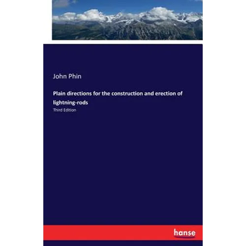 Plain directions for the construction and erection of lightning-rods: Third Edition