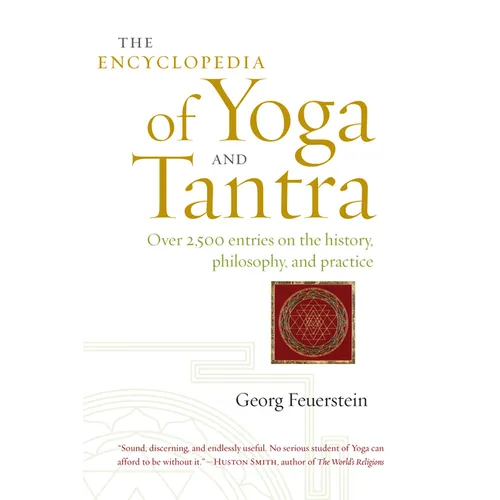 The Encyclopedia of Yoga and Tantra: Over 2,500 Entries on the History, Philosophy, and Practice