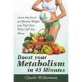 Boost Your Metabolism in 45 Minutes: Learn the Secret to Effective Weight Loss Fad Diets Won't Tell You About