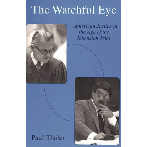 The Watchful Eye: American Justice in the Age of the Television Trial
