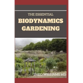 The Essential Biodynamics Gardening: The Biodynamic Way to Grow Good and Healthy Food And Build Struggling Communities