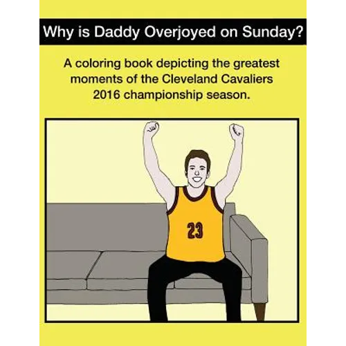 Why Is Daddy Overjoyed On Sunday?: Greatest Moments Of The Cavs 2016 Championship Season Coloring Book