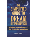 The Simplified Guide To Dream Interpretation: A Condensed Dreamer's Dictionary of Over 150 of the Most Common Dreams