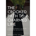 The Crooked Path To A Charmed Life: A Clairvoyant Medium's Journey To Embracing Her Spiritual Gifts