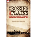 Crossing the Plains: a First Hand Narrative of the Early Pioneer Trail to California in 1857