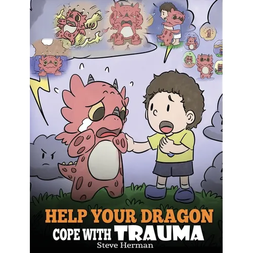 Help Your Dragon Cope with Trauma: A Cute Children Story to Help Kids Understand and Overcome Traumatic Events.