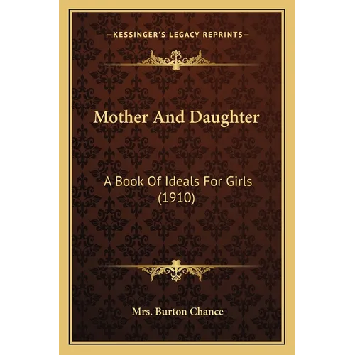 Mother And Daughter: A Book Of Ideals For Girls (1910)