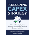 Redesigning Capex Strategy: A Groundbreaking Systems Approach to Sustainably Maximize Company Cash Flow