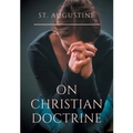 St. Augustine: On Christian Doctrine: A compend of exegetical theology to guide the Christians in the interpretation of the Sacred Scriptures