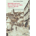 L'histoire sociale de la police au Chili: Valparaiso, 1896-1920 L'ordre à tout faire