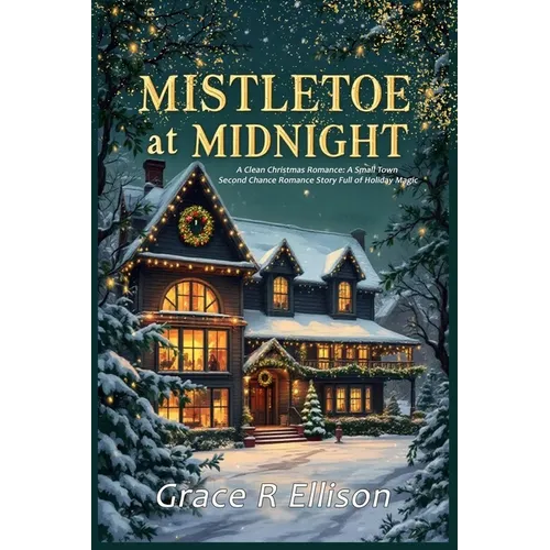 Mistletoe at Midnight: A Clean Christmas Romance: A Small Town Second Chance Romance Story Full of Holiday Magic
