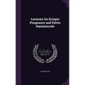Lectures On Ectopic Pregnancy and Pelvic Haematocele