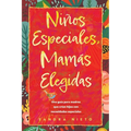 Ninos Especiales-Mamas Escogidas: Una guia para madres que estan criando hijos con necesidades especiales
