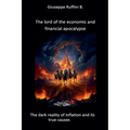 The Lord of the Economic and Financial Apocalypse: The Dark Reality of Inflation and It's True Causes