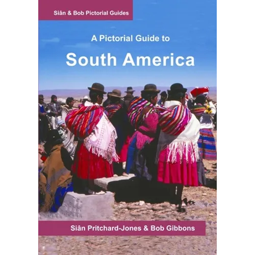 South America: A Pictorial Guide: Colombia, Venezuela, Brazil, Uruguay, Paraguay, Argentina, Chile, Bolivia, Peru, Ecuador, Guyana, S