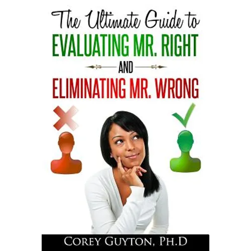 The Ultimate Guide to Evaluating Mr. Right and Eliminating Mr. Wrong