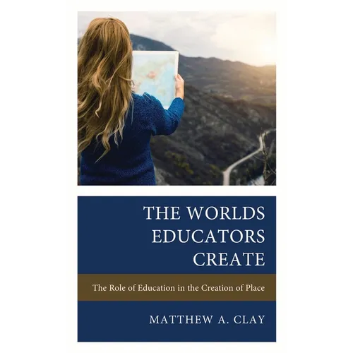The Worlds Educators Create: The Role of Education in the Creation of Place