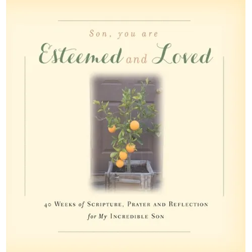 Son, You are Esteemed and Loved: 40 Weeks of Scripture, Prayer and Reflection for My Incredible Son