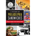 A History of Philadelphia Sandwiches: Steaks, Hoagies, Iconic Eateries & More