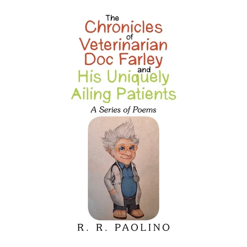 The Chronicles of Veterinarian Doc Farley and His Uniquely Ailing Patients: A Series of Poems