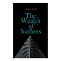 The Wealth of Nations: An Inquiry into the Nature and Causes (Economic Theory Classic)