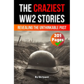 The Craziest Stories of World War 2: Revealing the Unthinkable Past (Skriuwer.com Edition)