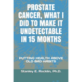 Prostate Cancer, What I Did to Make It Undetectable in 15 Months: Putting Health Above Old Bad Habits