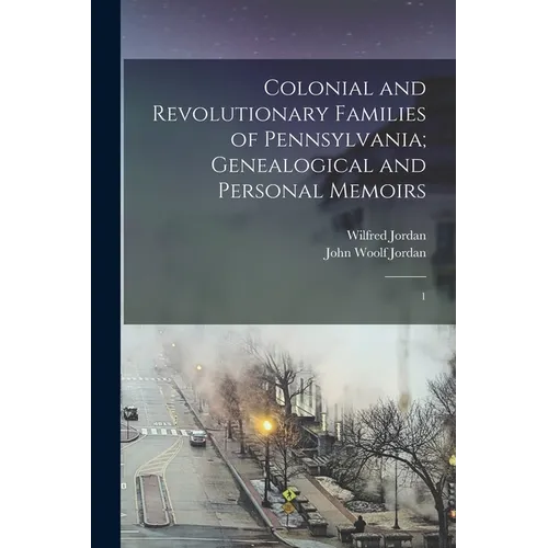 Colonial and Revolutionary Families of Pennsylvania; Genealogical and Personal Memoirs: 1