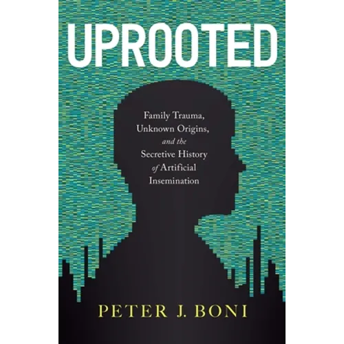 Uprooted: Family Trauma, Unknown Origins, and the Secretive History of Artificial Insemination