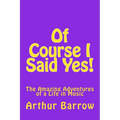 Of Course I Said Yes!: The Amazing Adventures of a Life in Music